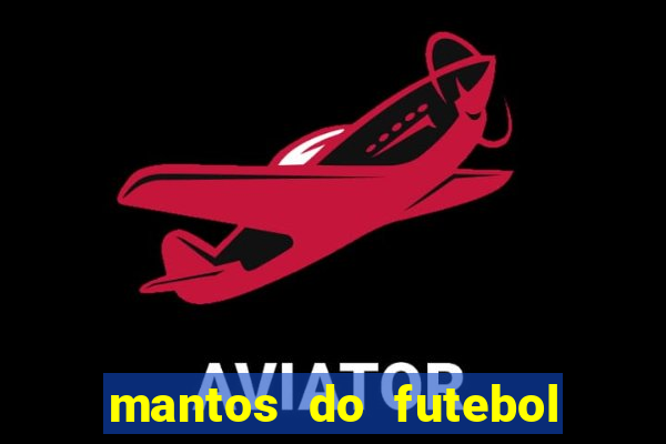 mantos do futebol jogos de hoje